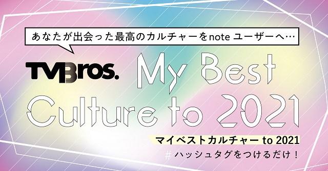 あなたの作品がTV Bros. note版に掲載されるかも？ 投稿コンテスト「マイベストカルチャー to 2021」開催！