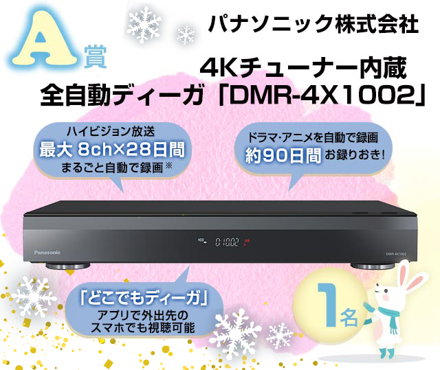 A賞　パナソニック株式会社　4Kチューナー内蔵 全自動ディーガ「DMR-4X1002」／2023新春お年玉BIGプレゼント