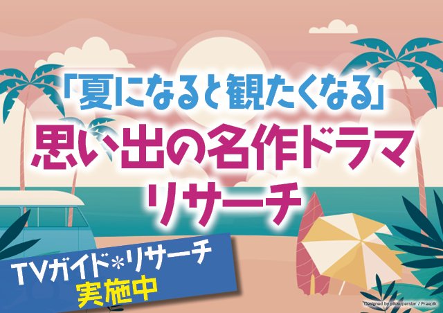 「夏になると観たくなる」思い出の名作ドラマリサーチ